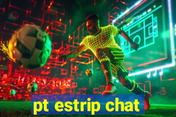 pt estrip chat